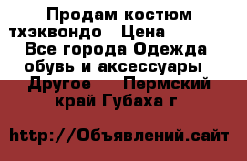 Продам костюм тхэквондо › Цена ­ 1 500 - Все города Одежда, обувь и аксессуары » Другое   . Пермский край,Губаха г.